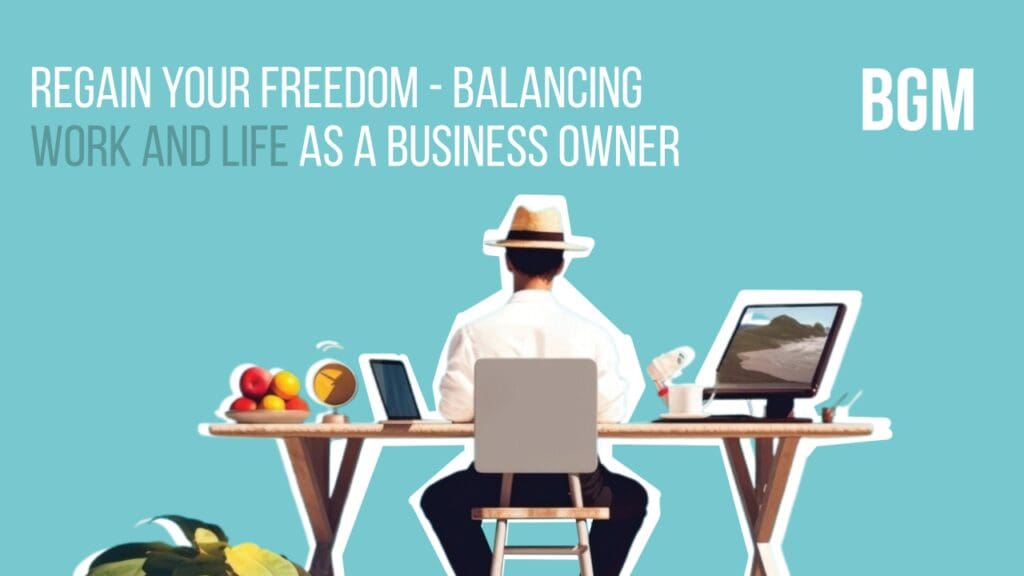 Regain your freedom - balancing work and life as a business owner