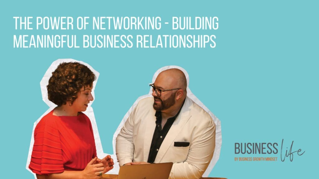 The power of networking - building meaningful business relationship