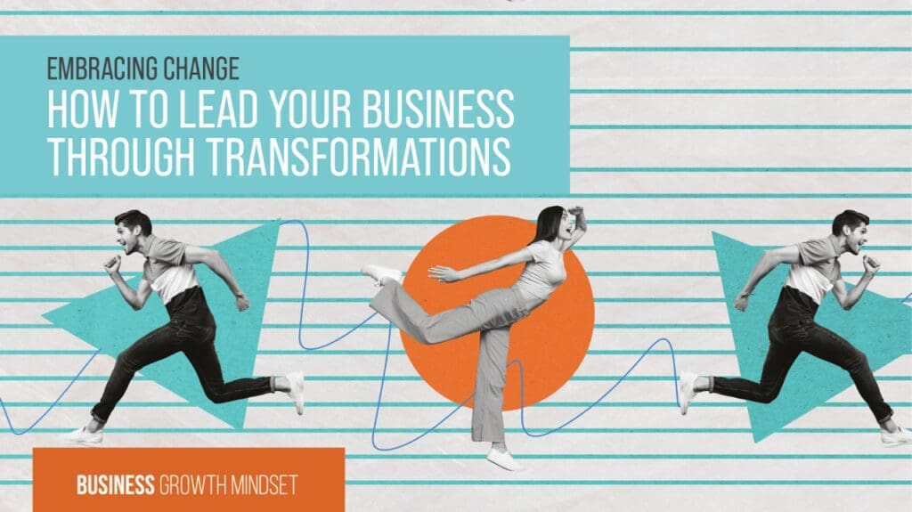 Embracing change how to lead your business through transformations