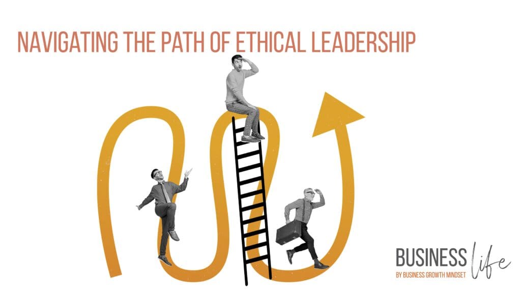 Business Life Newsletter Navigating the path to ethical leadership