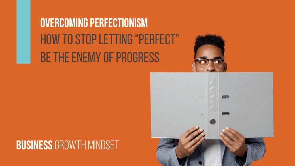 Overcoming perfectionism - how to stop letting "perfect" be the enemy of progress