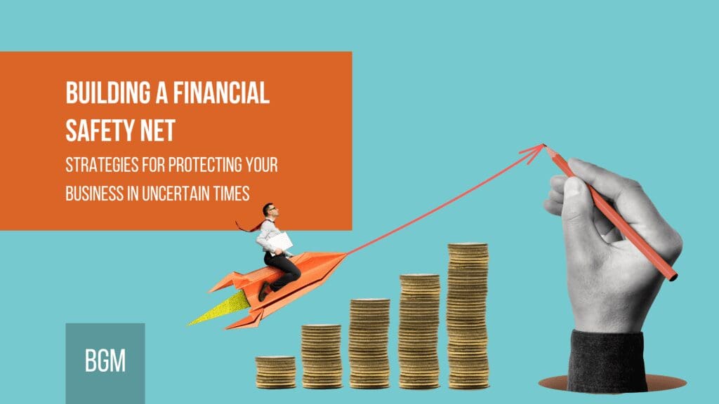Building A Financial Safety Net - Strategies For Protecting Your Business In Uncertain Times