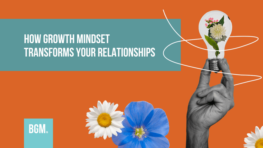How Growth Mindset Transforms Your Relationships